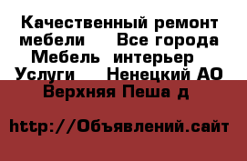 Качественный ремонт мебели.  - Все города Мебель, интерьер » Услуги   . Ненецкий АО,Верхняя Пеша д.